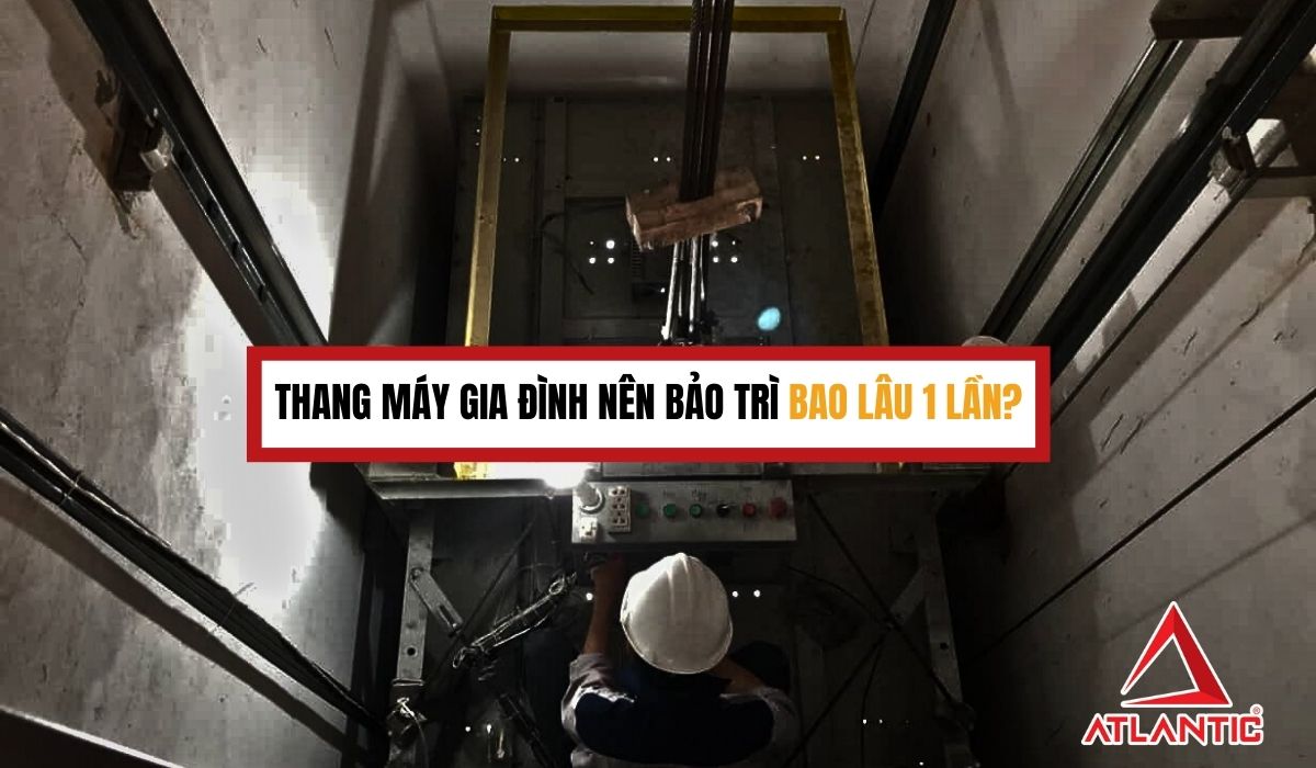 Thang máy gia đình nên bảo trì bao lâu một lần?