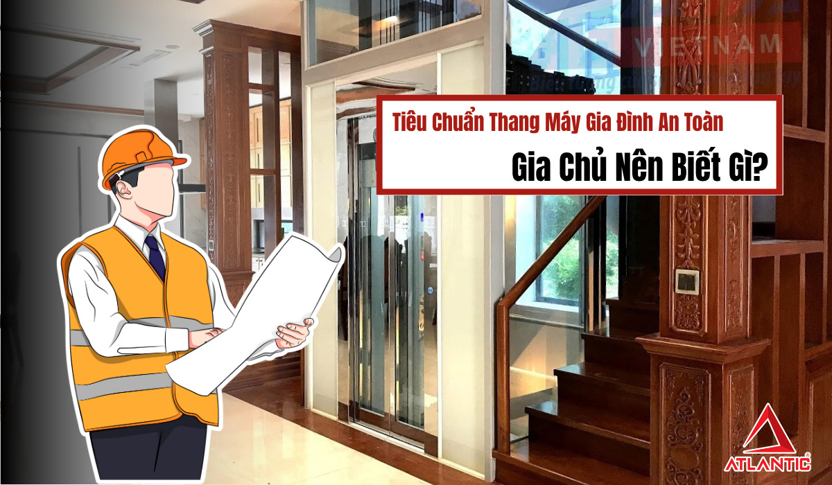 Tiêu chuẩn thang máy gia đình an toàn, gia chủ nên biết gì?