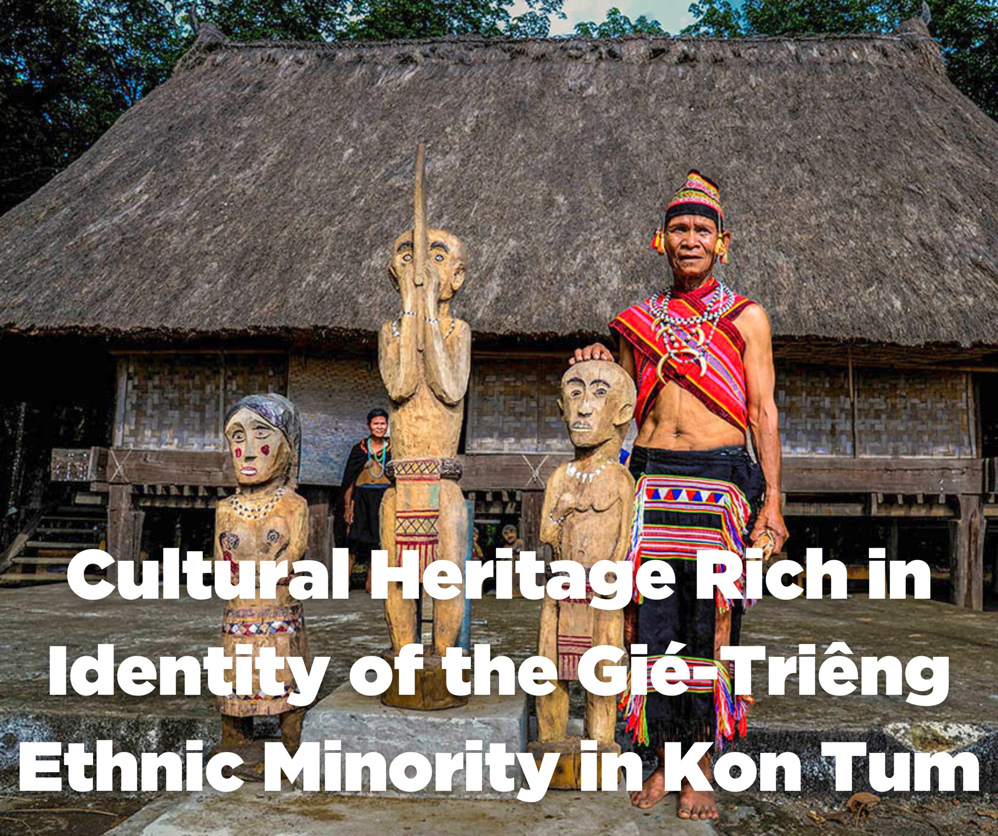 Cultural Heritage Rich in Identity of the Gié-Triêng Ethnic Minority in Kon Tum