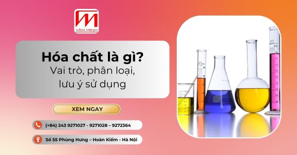 Hóa chất là gì? Vai trò, phân loại, lưu ý sử dụng