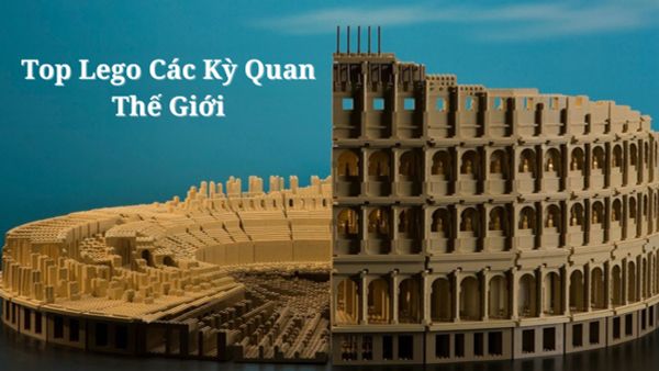 Khám Phá Top Lego Các Kỳ Quan Thế Giới Đáng Sở Hữu Nhất