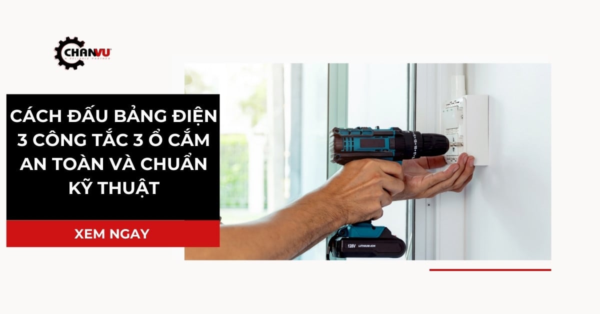 Cách đấu bảng điện 3 công tắc 3 ổ cắm an toàn và chuẩn kỹ thuật