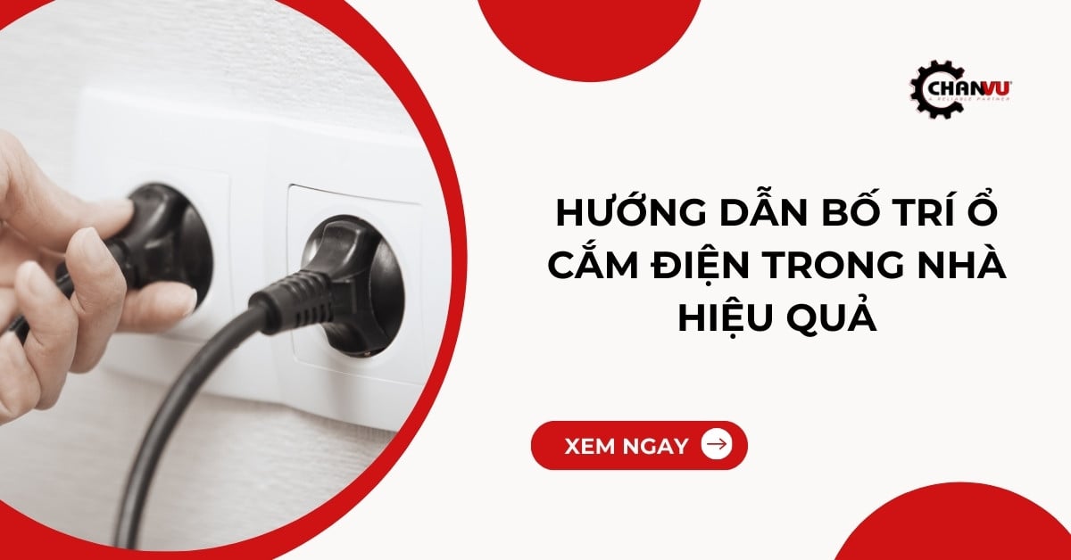 Hướng dẫn bố trí ổ cắm điện trong nhà hiệu quả