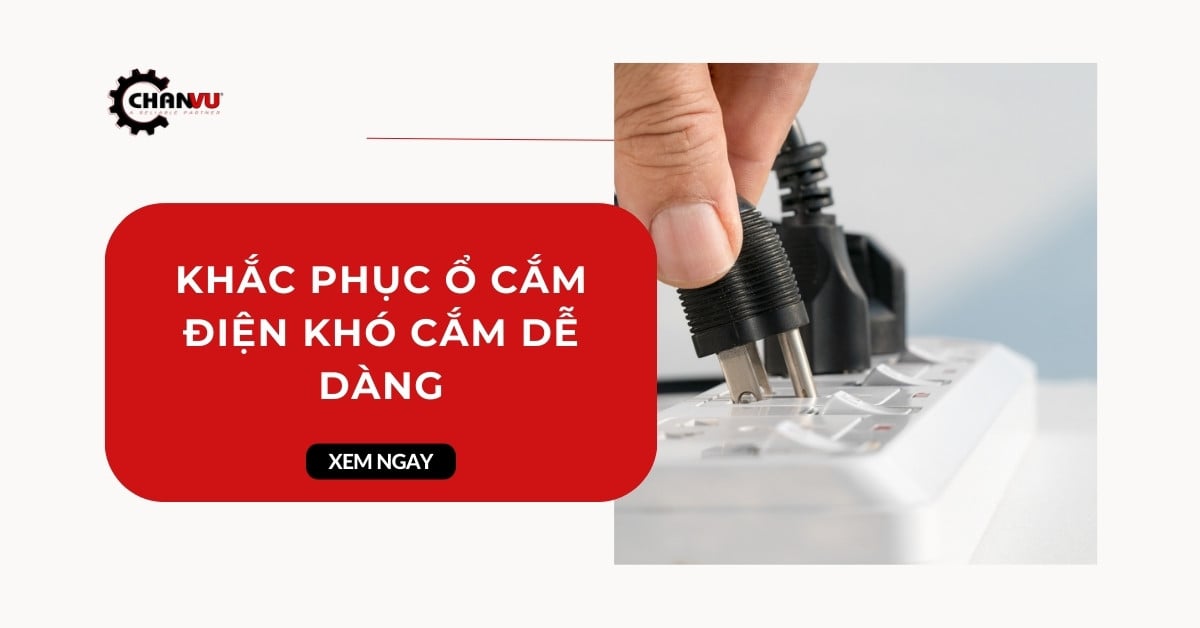 Khắc phục ổ cắm điện khó cắm dễ dàng