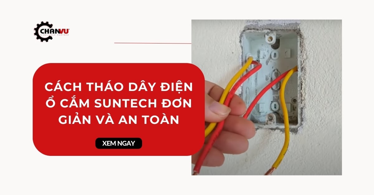 Cách tháo dây điện ổ cắm Suntech đơn giản và an toàn