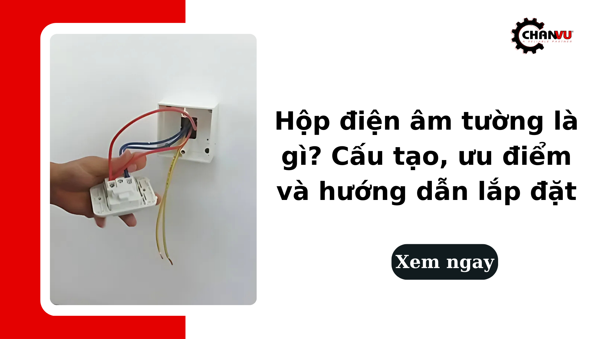 Hộp điện âm tường là gì? Cấu tạo, ưu điểm và hướng dẫn lắp đặt