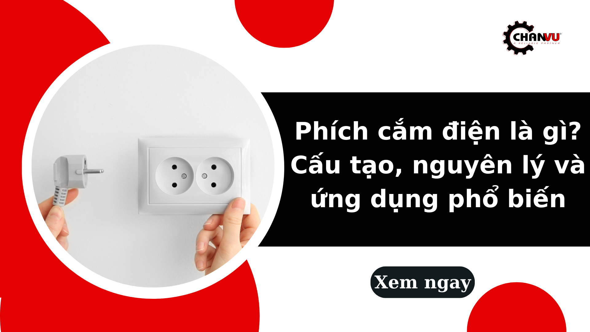 Phích cắm điện là gì? Cấu tạo, nguyên lý và ứng dụng phổ biến
