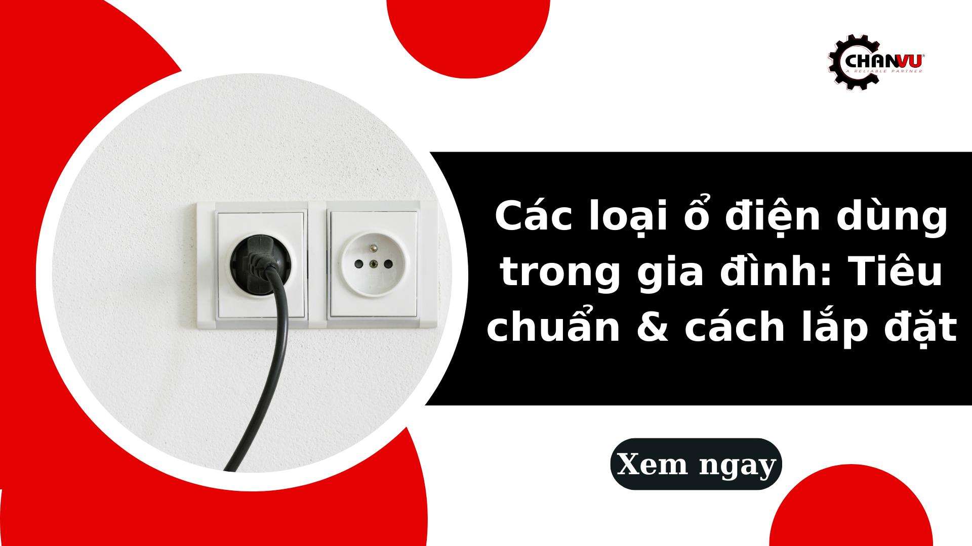 Các loại ổ điện dùng trong gia đình: Tiêu chuẩn & cách lắp đặt