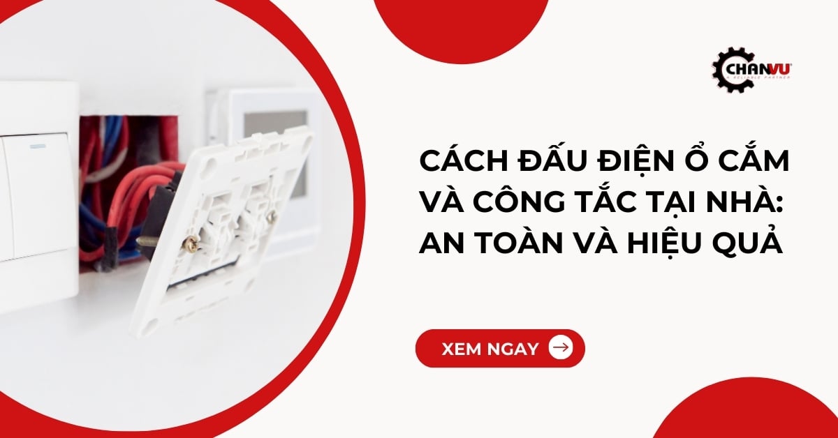 Cách đấu điện ổ cắm và công tắc tại nhà: An toàn và hiệu quả