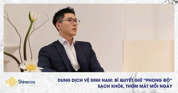 Dung Dịch Vệ Sinh Nam: Bí Quyết Giữ “Phong Độ” Sạch Khỏe, Thơm Mát Mỗi Ngày