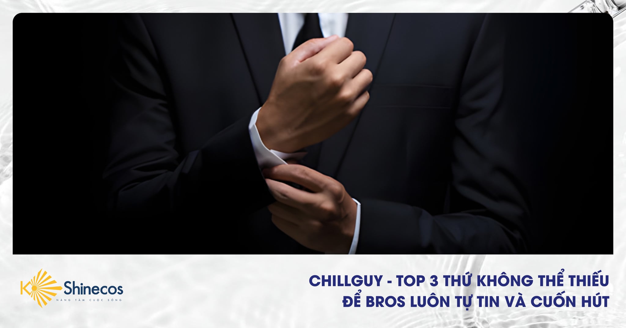 Chill Guy – Top 3 Thứ Không Thể Thiếu Để Chàng Trai Luôn Tự Tin Và Cuốn Hút