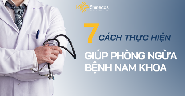 07 CÁCH THỰC HIỆN GIÚP PHÒNG NGỪA BỆNH NAM KHOA