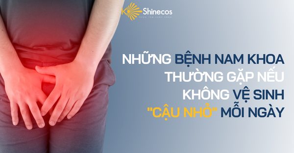 Những Bệnh Nam Khoa Thường Gặp Nếu Không Vệ Sinh 