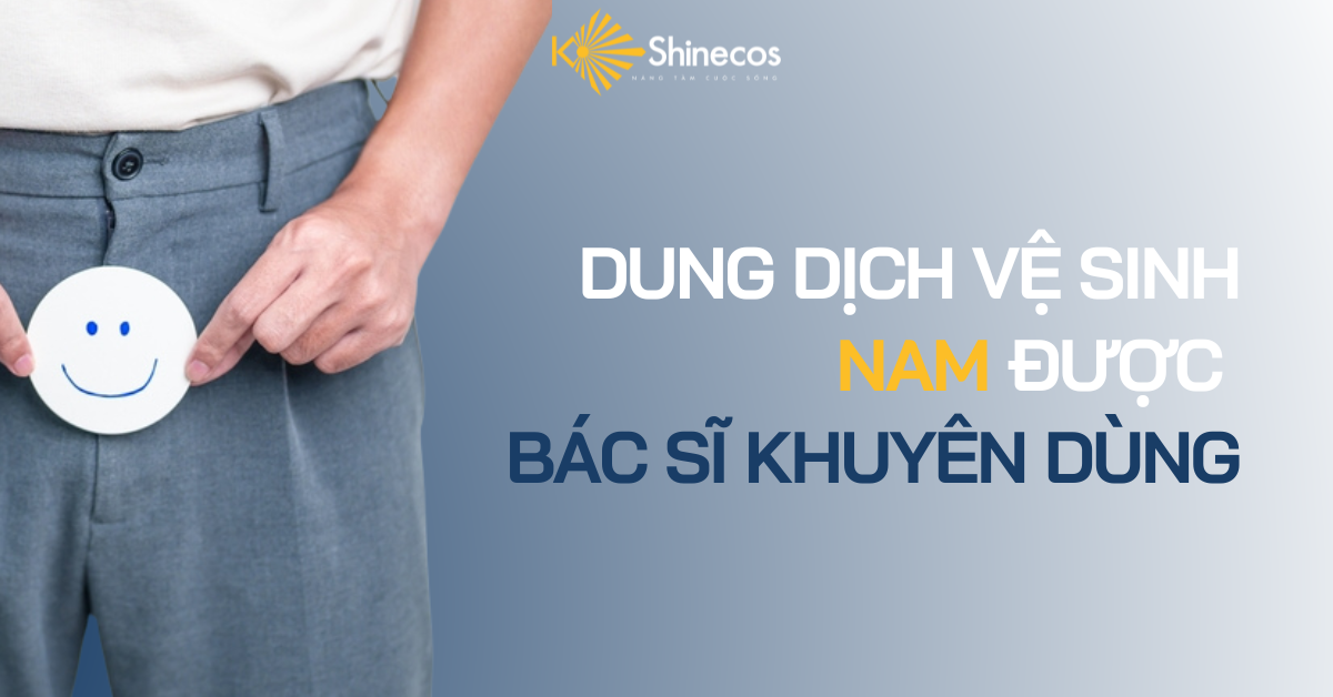 DUNG DỊCH VỆ SINH NAM ĐƯỢC BÁC SĨ KHUYÊN DÙNG