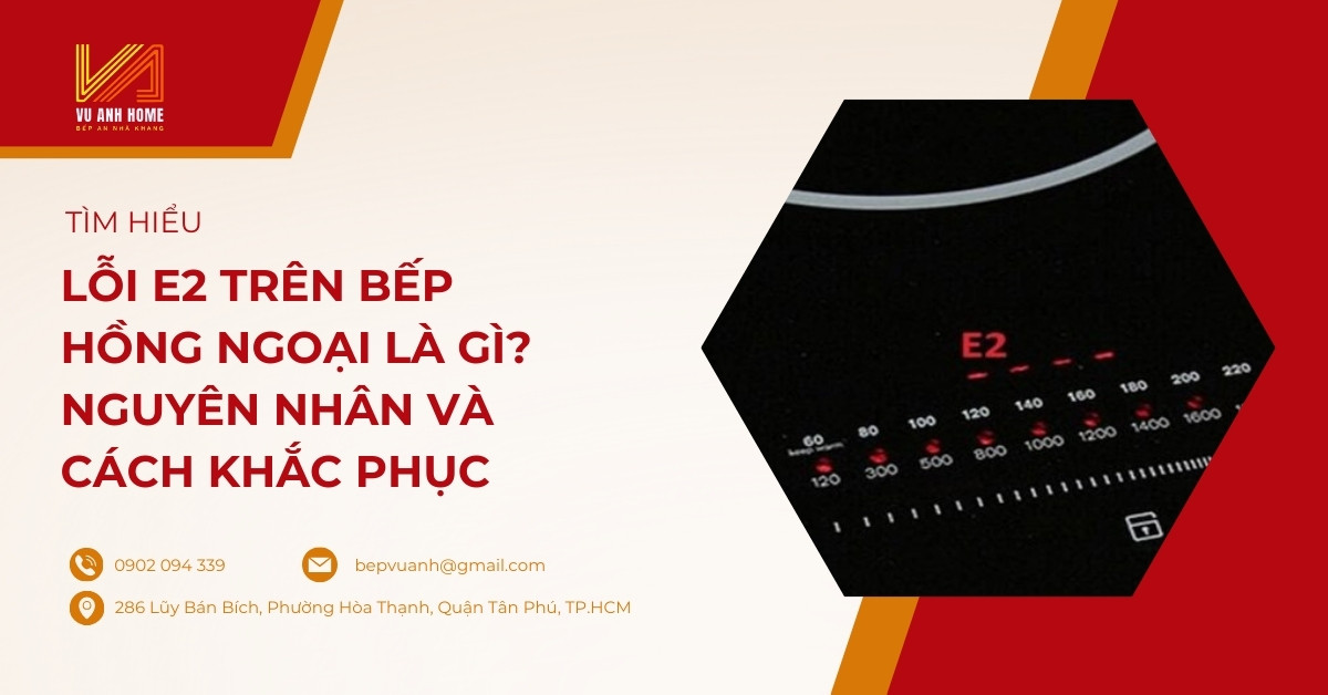 Lỗi E2 trên bếp hồng ngoại là gì? Nguyên nhân và cách khắc phục