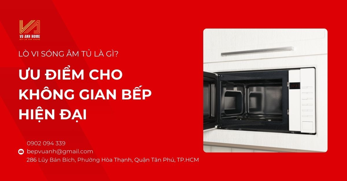 Lò vi sóng âm tủ là gì? Ưu điểm cho không gian bếp hiện đại