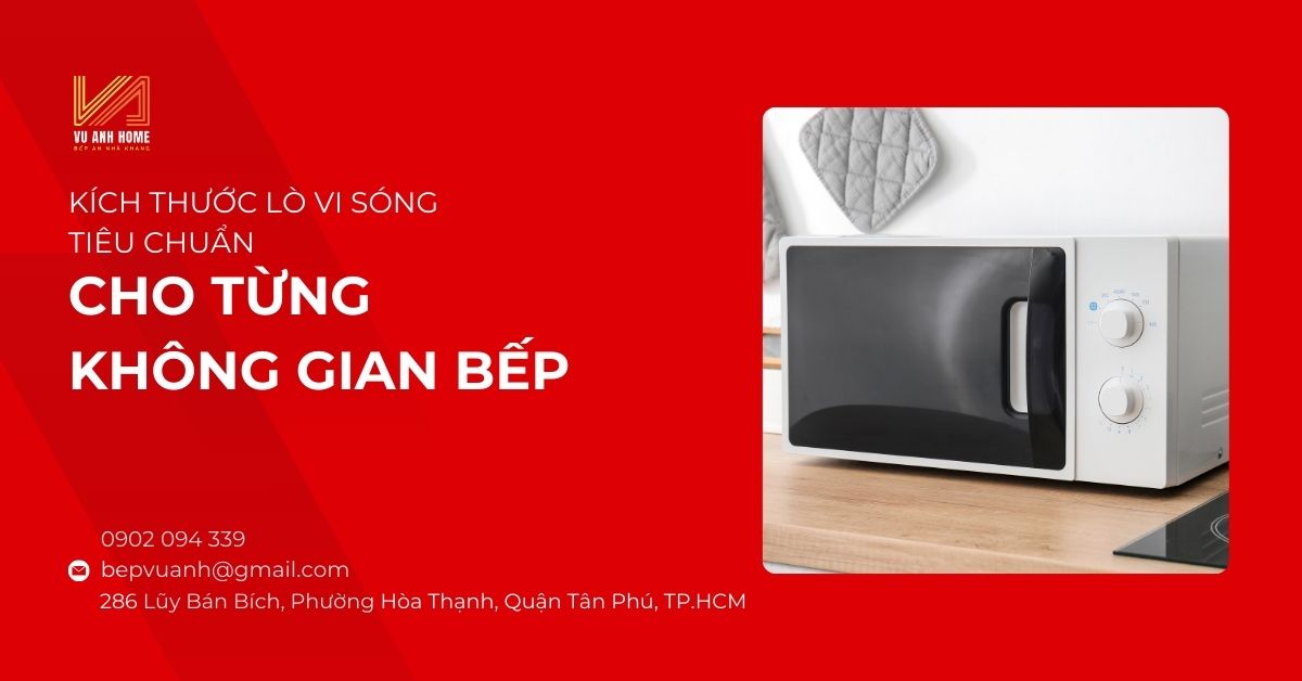 Kích thước lò vi sóng tiêu chuẩn cho từng không gian bếp