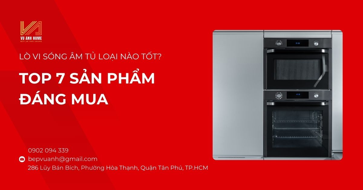 Lò vi sóng âm tủ loại nào tốt? Top 7 sản phẩm đáng mua