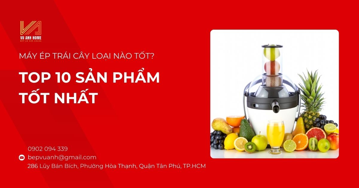 Máy ép trái cây loại nào tốt? Top 10 sản phẩm tốt nhất