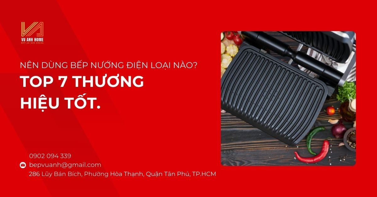 Nên dùng bếp nướng điện loại nào? Top 7 thương hiệu tốt.