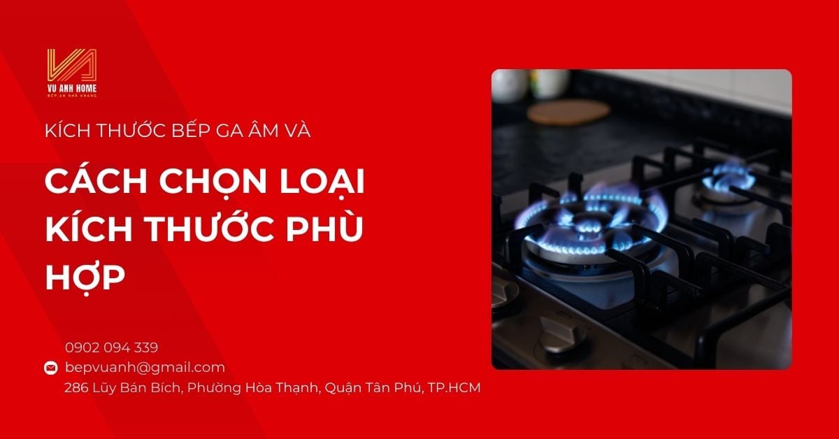 Kích thước bếp ga âm và cách chọn loại kích thước phù hợp