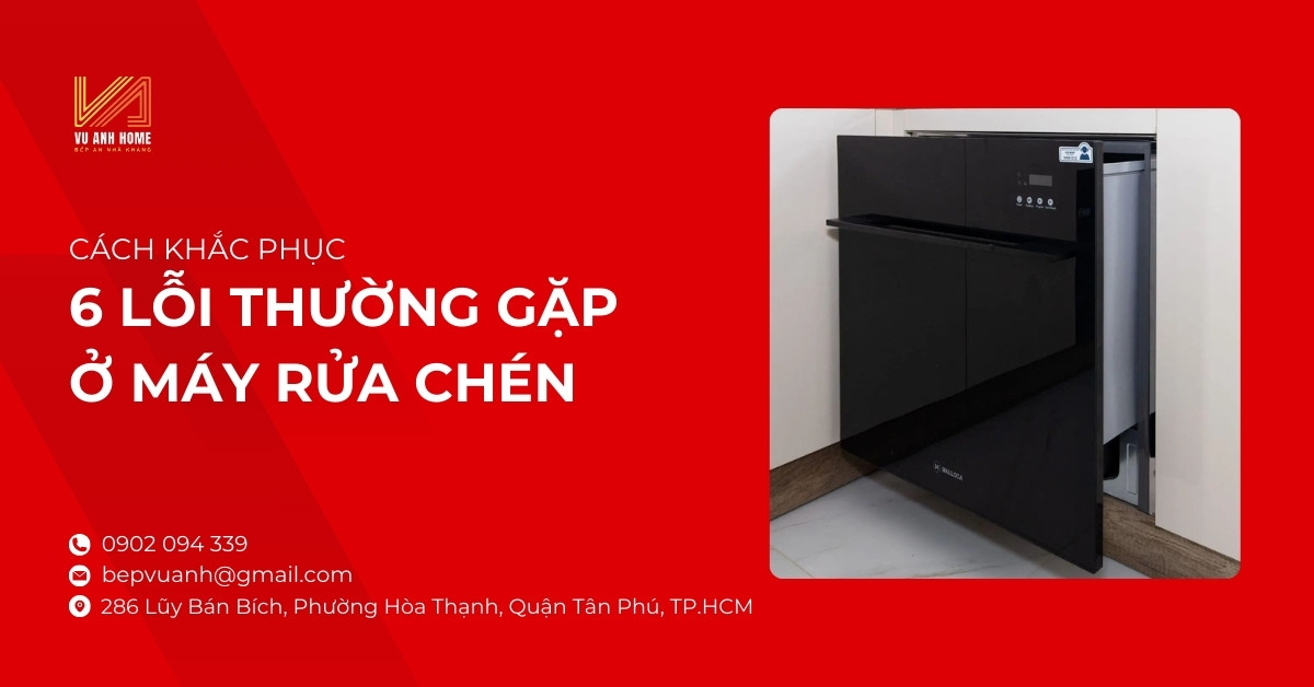 6 lỗi thường gặp ở máy rửa chén và cách khắc phục