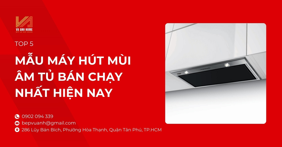 Top 5 mẫu máy hút mùi âm tủ bán chạy nhất hiện nay