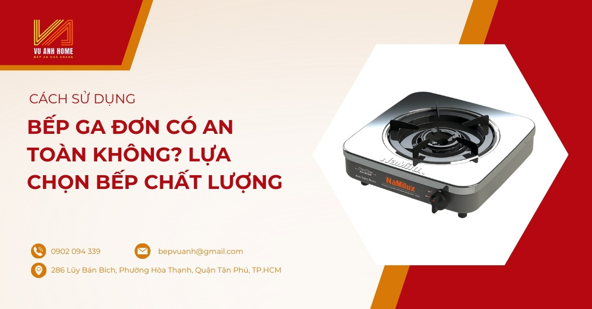 Bếp ga đơn có an toàn không? Cách sử dụng và lựa chọn bếp chất lượng