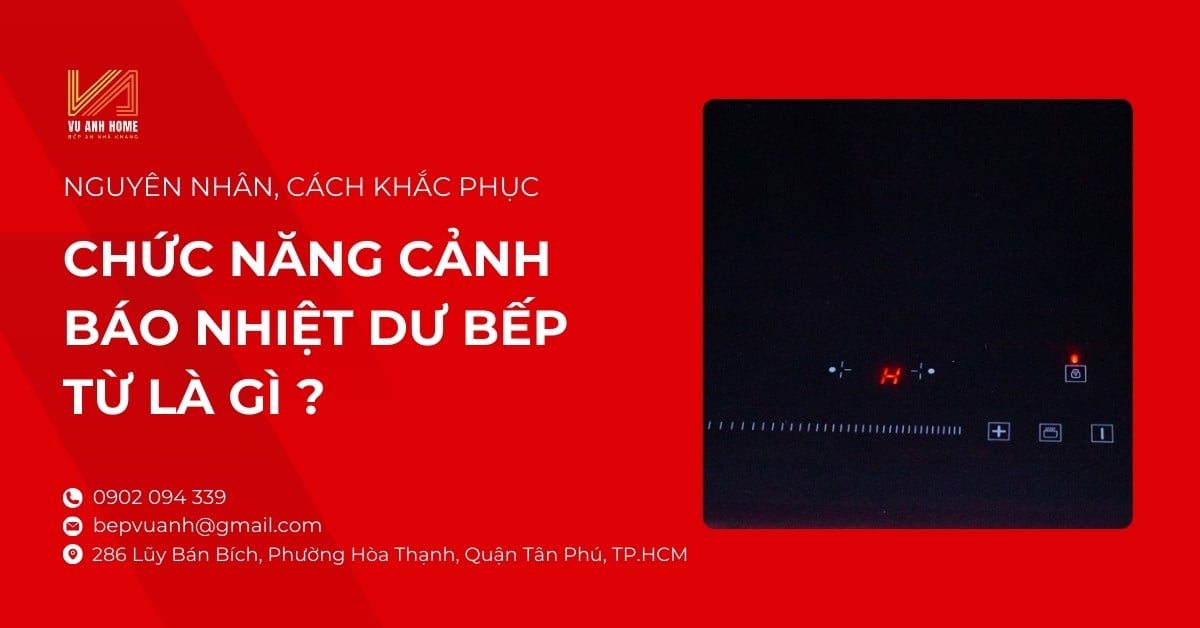 Chức năng cảnh báo nhiệt dư bếp từ là gì ? Nguyên nhân, cách khắc phục