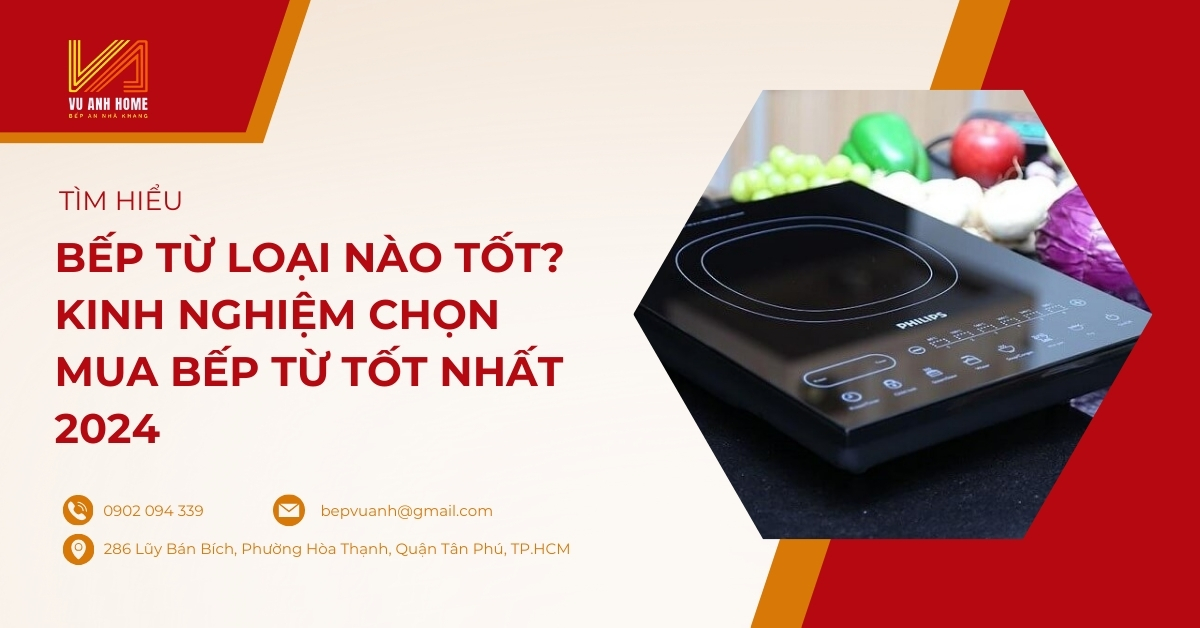 Bếp từ loại nào tốt? Kinh nghiệm chọn mua bếp từ tốt nhất 2024