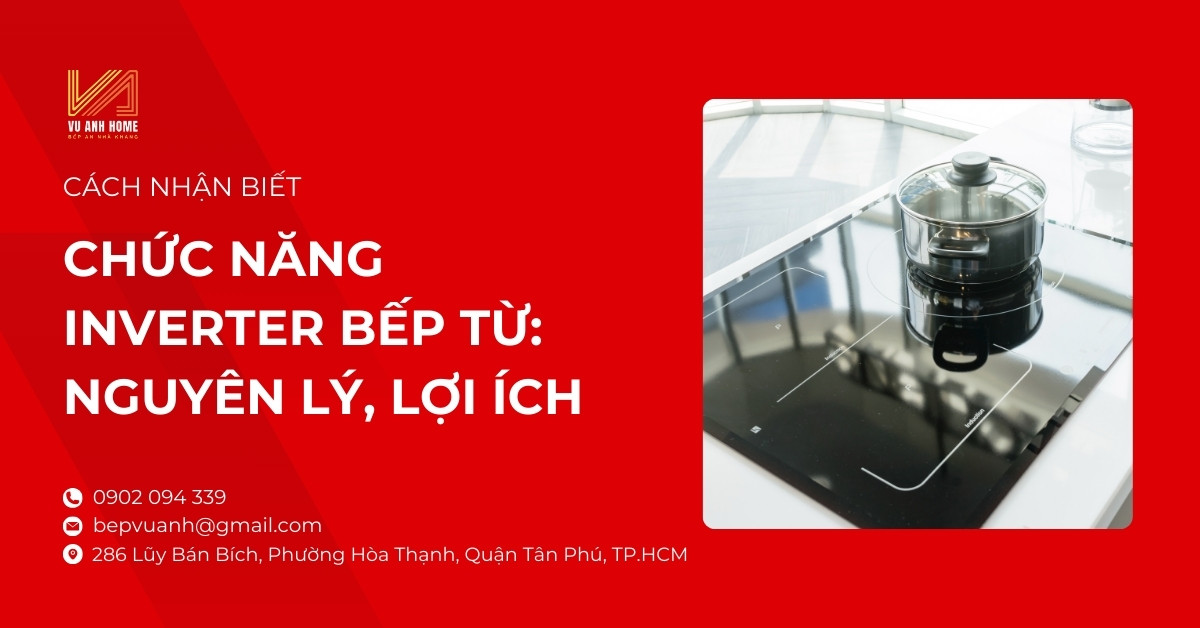 Chức năng Inverter bếp từ: Nguyên lý, lợi ích & cách nhận biết