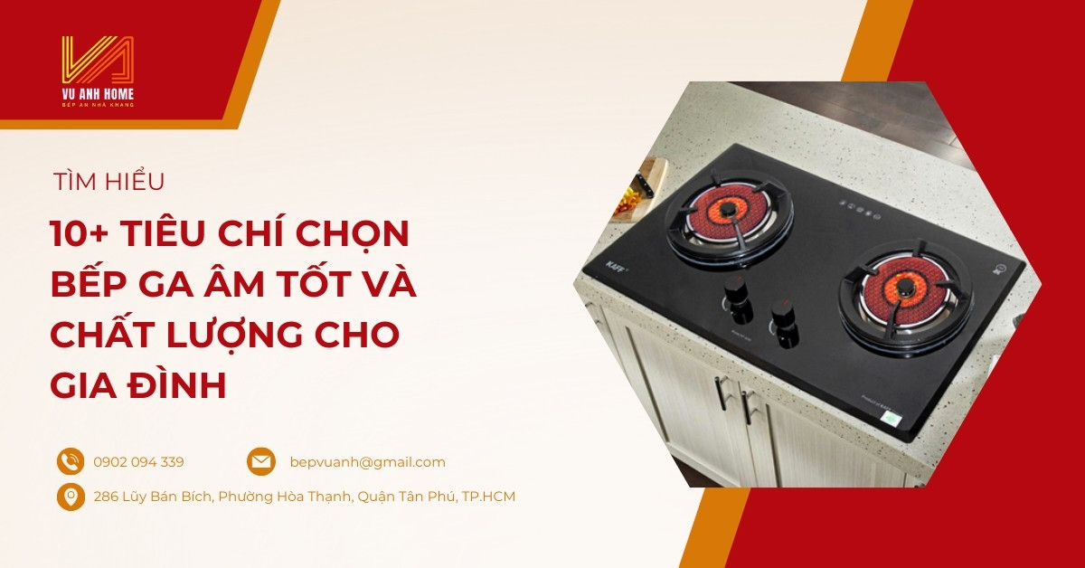 10+ tiêu chí chọn bếp ga âm tốt và chất lượng cho gia đình