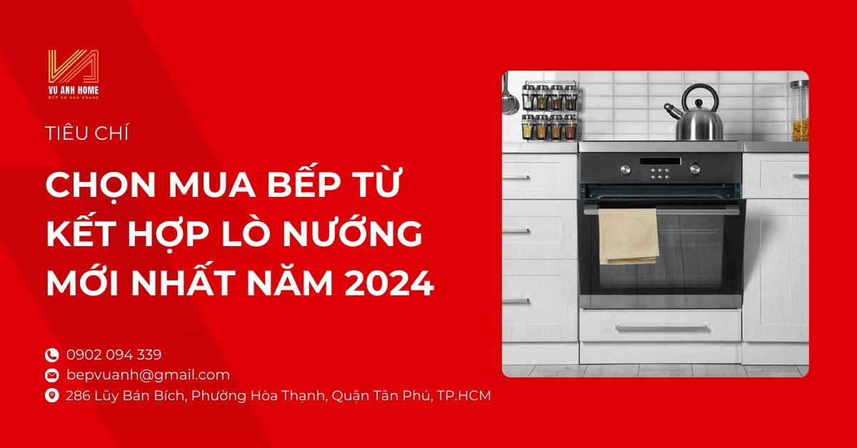 Tiêu chí chọn mua bếp từ kết hợp lò nướng mới nhất năm 2024