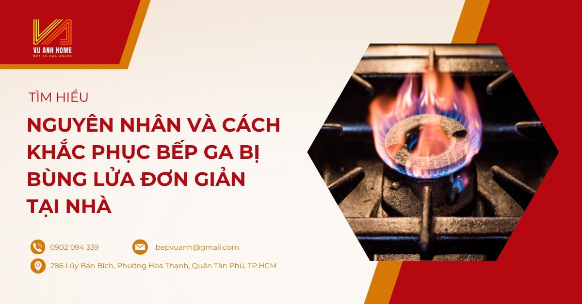 Nguyên nhân và cách khắc phục bếp ga bị bùng lửa đơn giản tại nhà