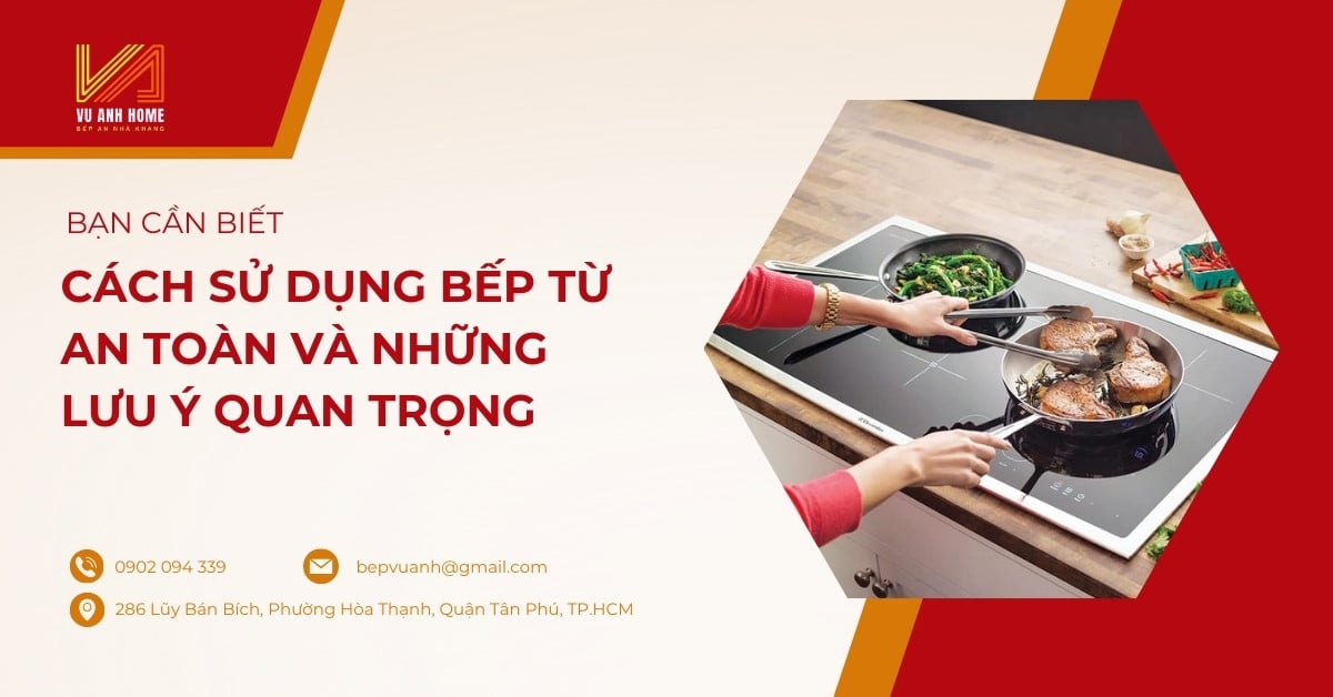 Cách sử dụng bếp từ an toàn và những lưu ý quan trọng bạn cần biết