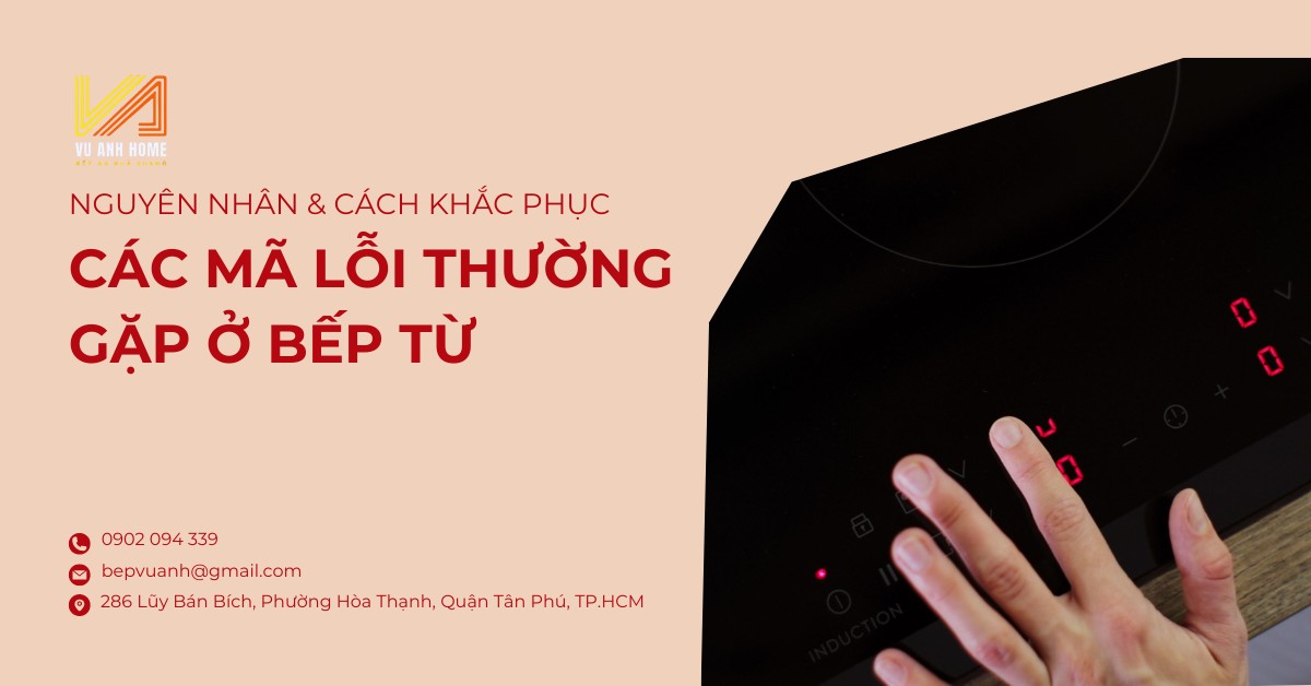 Các mã lỗi thường gặp ở bếp từ, nguyên nhân & cách khắc phục