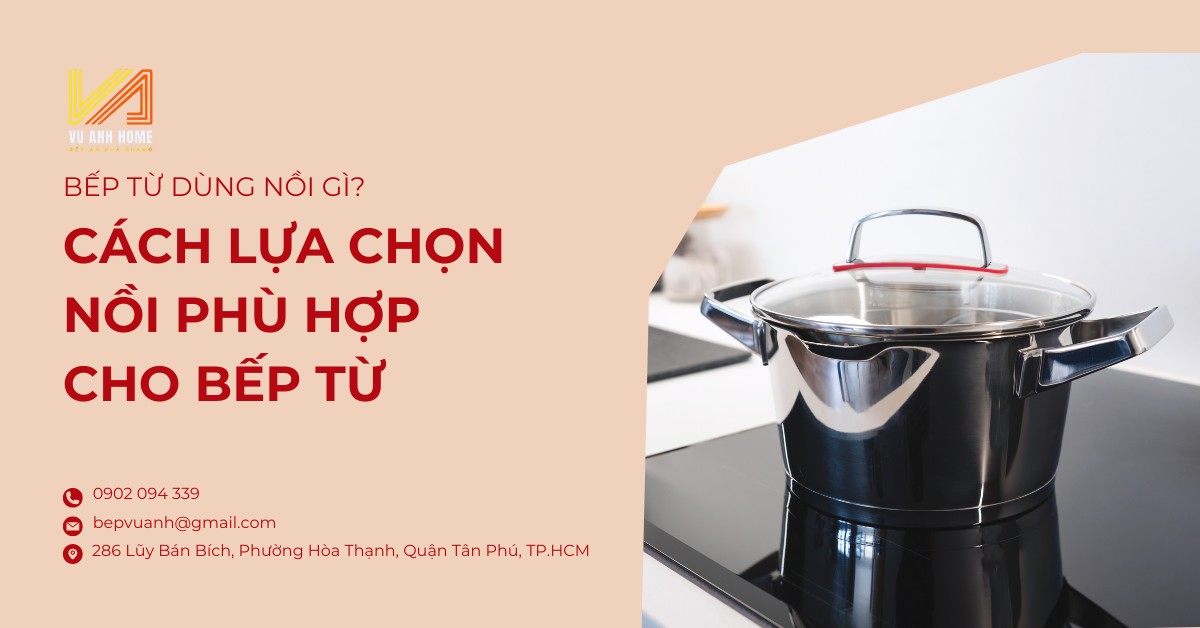 Bếp từ dùng nồi gì? Cách lựa chọn nồi phù hợp cho bếp từ