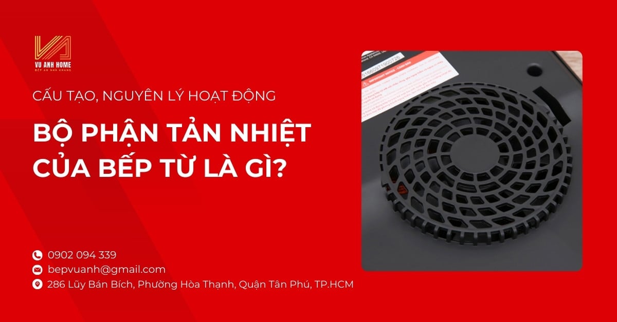 Bộ phận tản nhiệt của bếp từ là gì? Cấu tạo, nguyên lý hoạt động