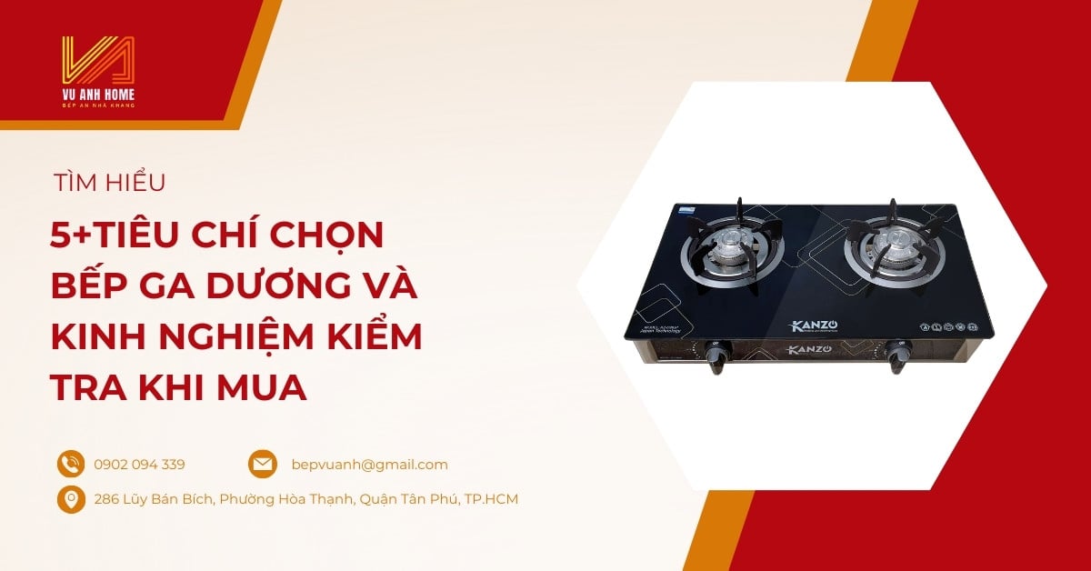 5+tiêu chí chọn bếp ga dương và kinh nghiệm kiểm tra khi mua