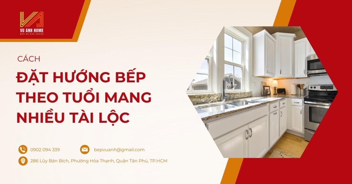 Cách đặt hướng bếp theo tuổi mang nhiều tài lộc, thịnh vượng
