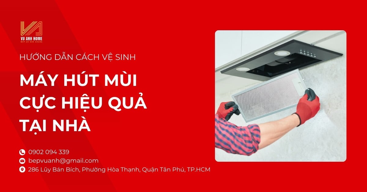 Hướng Dẫn Cách Vệ Sinh Máy Hút Mùi Cực Hiệu Quả Tại Nhà