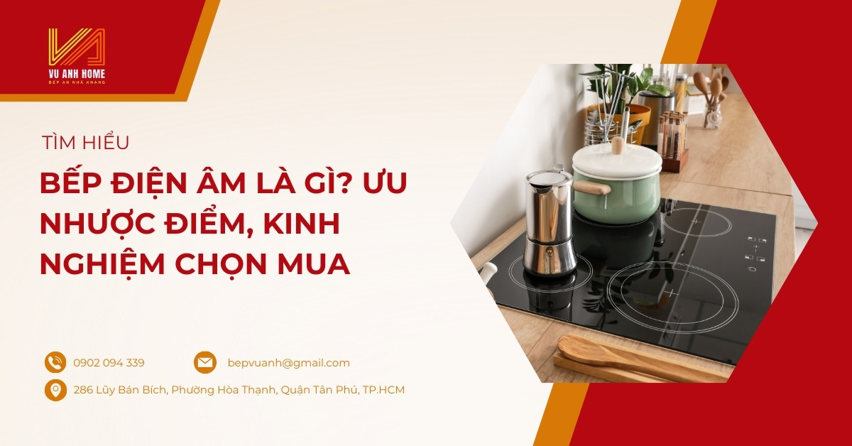 Bếp điện âm là gì? ưu nhược điểm, kinh nghiệm chọn mua