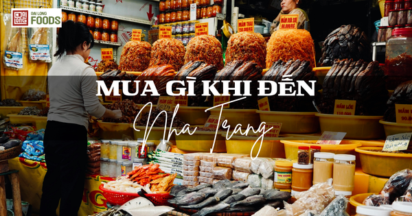 Đặc sản Nha Trang mua về làm quà | 10 món ngon nổi tiếng nên thử