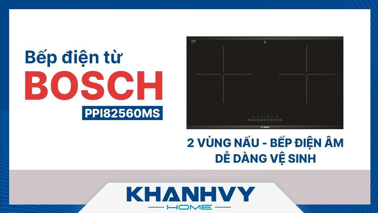 BẾP TỪ BOSCH PPI82560MS 2 VÙNG NẤU - BẾP ĐIỆN ÂM, DỄ DÀNG VỆ SINH