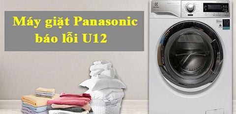 Máy giặt Panasonic báo lỗi U12: Nguyên nhân và cách xử lý