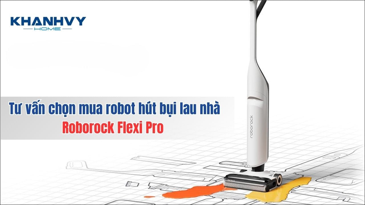Tư vấn chọn mua robot hút bụi lau nhà Roborock Flexi Pro