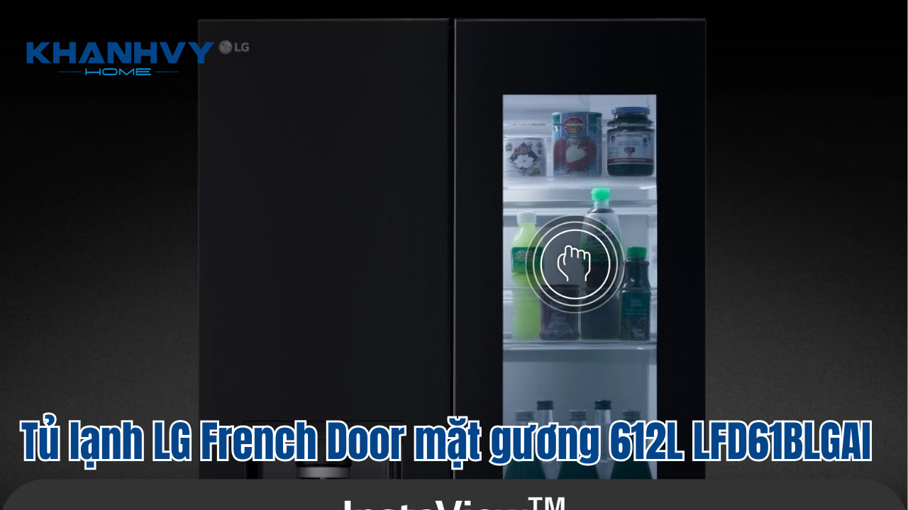 Tủ lạnh LG French Door mặt gương 612L LFD61BLGAI - Sản phẩm được người tiêu dùng ưa chuộng cho gia đình hiện đại