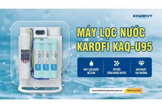 Làm Thế Nào Để Sử Dụng Máy Lọc Nước KAROFI KAQ-U95 Một Cách Tối Ưu?