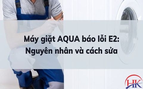 Lỗi E2 máy giặt Aqua: Nguyên nhân và cách khắc phục