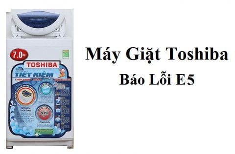 Lỗi E5 máy giặt Toshiba: Nguyên nhân và cách khắc phục
